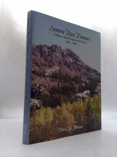 Sonora Pass Pioneers: California Bound Emigrants and Explorers: 1841-1864