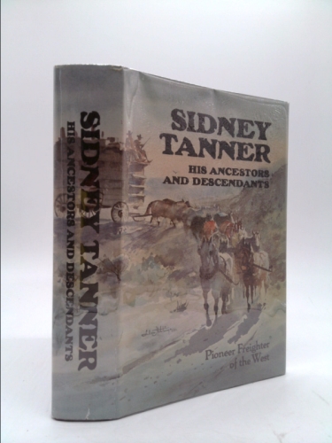 Sidney Tanner, his ancestors and descendants: Pioneer freighter of the west, 1809-1895