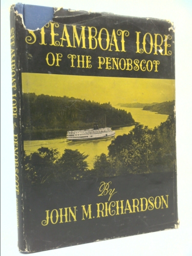Steamboat Lore of the Penobscot: An Informal Story of Steamboating in Maine's Penobscot Region