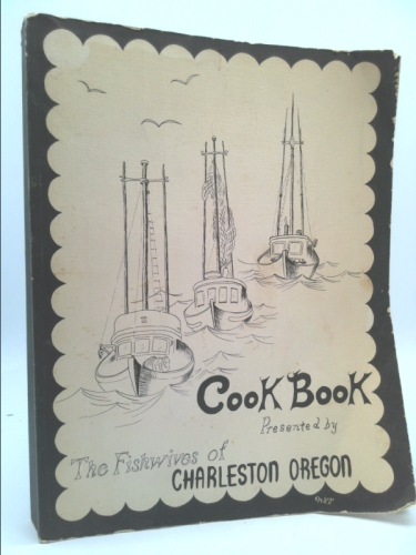 COOK BOOK Presented By The Fishwives of Charleston Oregon