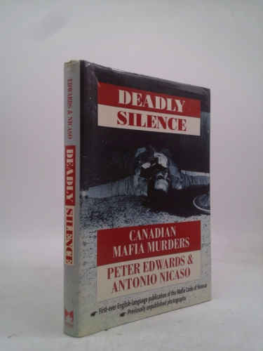 Deadly Silence: Canadian Mafia by Peter Edwards; Antonio Nicaso