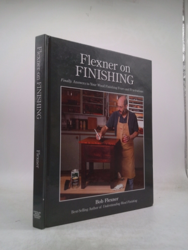 Flexner on Finishing: Finally - Answers to Your Wood Finishing Fears and Frustrations