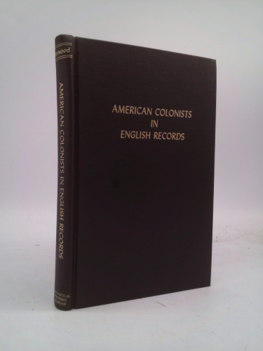 American Colonists in English Records: First and Second Serties- two volumes in one