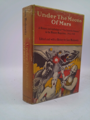 Under the Moons of Mars: A History & Anthology of the Scientific Romance in the Munsey Magazines 1912-20