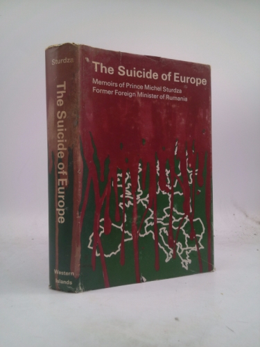 The Suicide of Europe: Memoirs of Prince Michel Sturdza Former Foreign Minister of Rumania