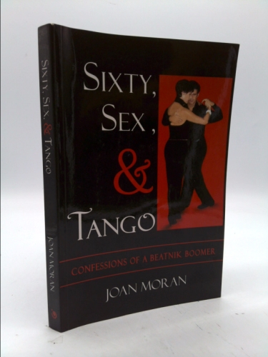 Sixty, Sex, & Tango: Confessions of a Beatnik Boomer by Joan Moran