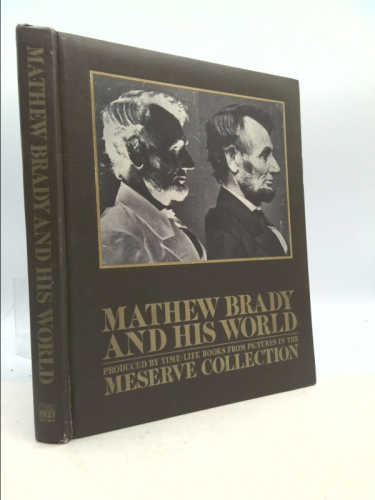 Mathew Brady and His World: Produced by Time-Life Books from Pictures in the Meserve Collection