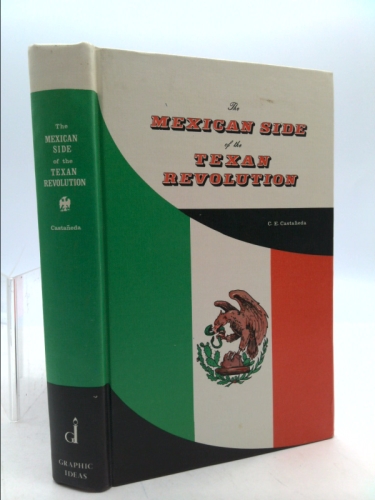 MEXICAN SIDE OF THE TEXAN REVOLUTION (1836) BY THE CHIEF MEXICAN PARTICIPANTS. Santa Anna, Martinez Caro, Filisola, Urrea and Tornel.