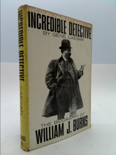 Incredible Detective: The Biography of William J. Burns