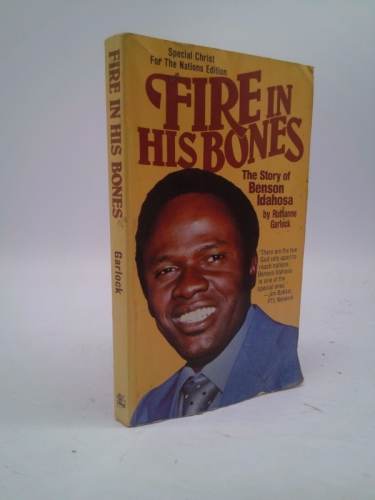 Fire in His Bones: The Story of Benson Idahosa-A Leader of the Christian Awakening in Africa