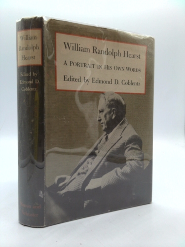 William Randolph Hearst,: A portrait in his own words;