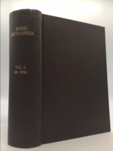 The Jewish Encyclopedia : A Descriptive Record of the History, Religion, Literature, and Customs of the Jewish People from the Earliest Times to the Present Day Volume VI God -- Istria
