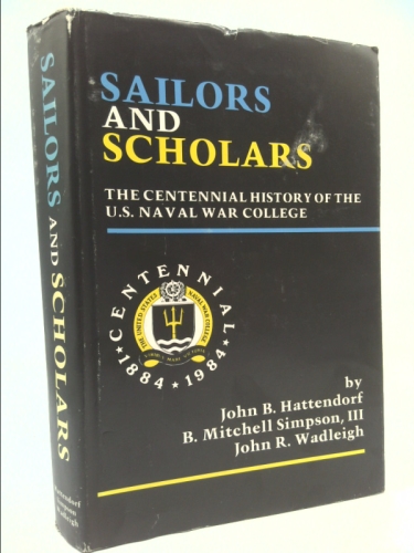 Sailors and Scholars : The Centennial History of the U. S. Naval War College