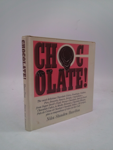 Chocolate! The most delicious chocolate cakes, frostings, cookies, pies, desserts, sauces, drinks, confections: 50 recipes, plus a compendium of rules for the cook