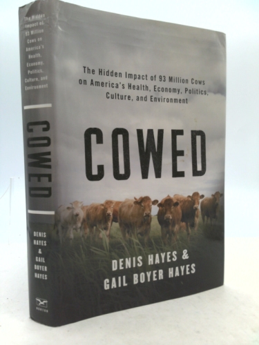 Cowed: The Hidden Impact of 93 Million Cows on America’s Health, Economy, Politics, Culture, and Environment