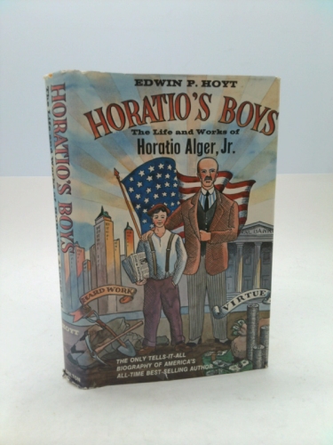 Horatio's Boys: Life and Works of Horatio Alger Jr.