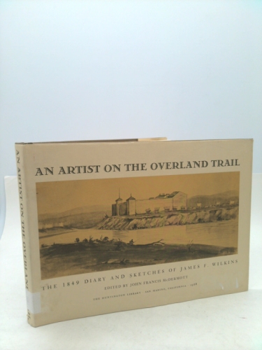 An Artist on the Overland Trail. The 1849 Diary and Sketches of James F. Wilkins