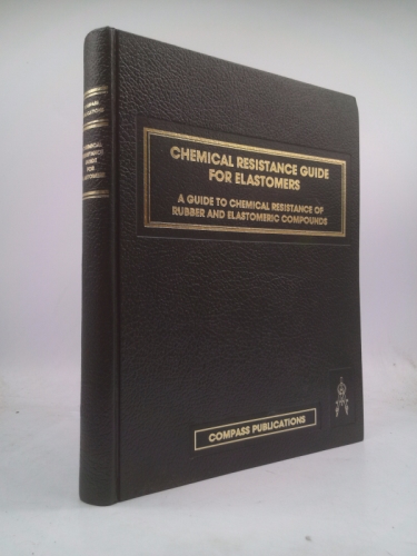 Chemical Resistance Guide for Elastomers: A Guide to Chemical Resistance of Rubber and Elastomeric Compounds