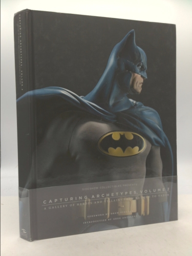 Sideshow Collectibles Presents: Capturing Archetypes, Volume 2: A Gallery of Heroes and Villains from Batman to Vader