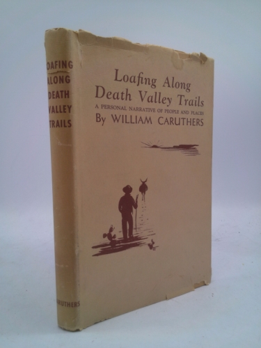 Loafing Along Death Valley Trails A Personal Narrative of Peoples and Places