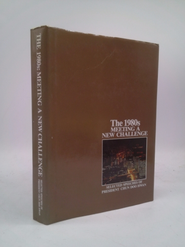 The 1980s, Meeting a New Challenge : Selected Speeches of President Chun Doo Hwan