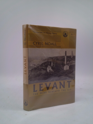 Levant, the mine beneath the sea (Monographs on metalliferous mining history)