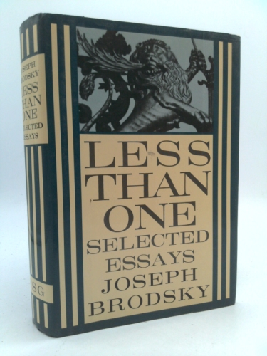 Less Than One: Selected Essays (1st Ed) by Joseph Brodsky