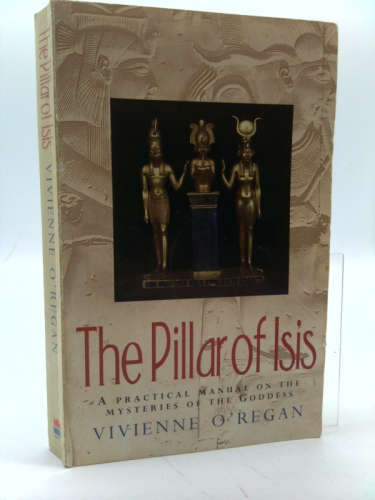 The Pillar of Isis: A Practical Manual on the Mysteries of the Goddess