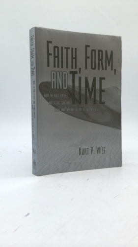 Faith, Form, and Time: What the Bible Teaches and Science Confirms about Creation and the Age of the Universe