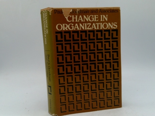 Change in Organizations: New Perspectives on Theory and Research and Practice (Jossey Bass Social and Behavioral Science Series)
