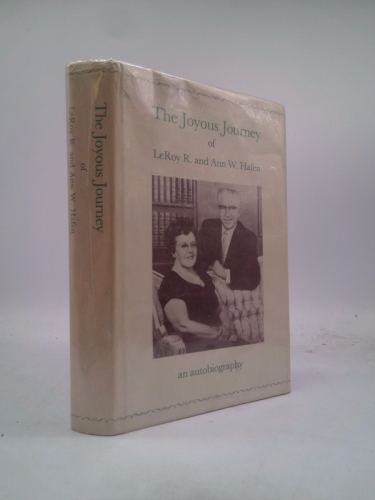THE JOYOUS JOURNEY OF LEROY R. AND ANN W HAFEN An Autobiography