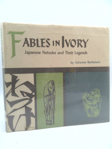 Fables in Ivory: Japanese Netsuke and Their Legends.
