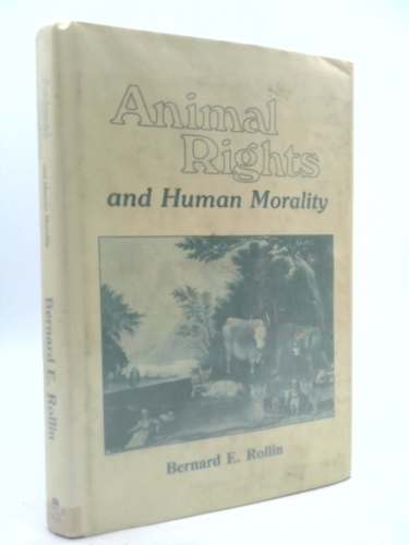Animal rights and human morality by Bernard E Rollin