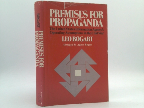 Premises for Propaganda: The United States Information Agency's Operating Assumptions in the Cold War