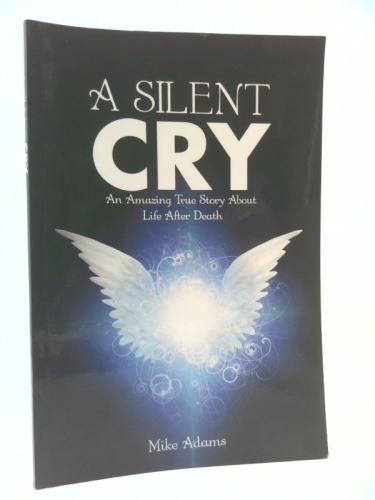 A Silent Cry: An Amazing True Story About Life After Death