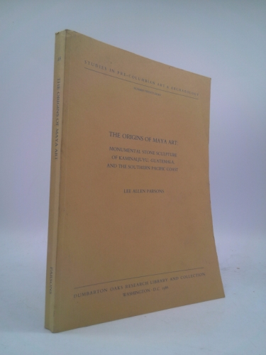 The Origins of Maya Art: Monumental Stone Sculpture of Kaminaljuyu, Guatemala, and the Southern Pacific Coast (Dumbarton Oaks Pre-Columbian Art and Archaeology Studies Series) (v. 28)