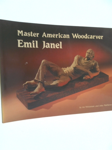 Emil Janel: Master American Woodcarver (1st Ed) by Ira Weissman; John Matthews