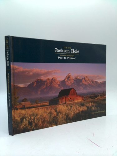 Jackson Hole 1878-2012 Historical Photographs Past to Present