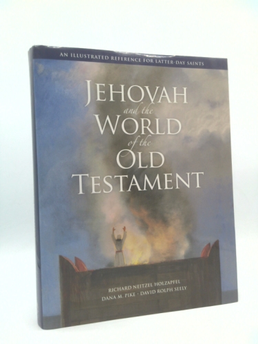 Jehovah and the World of the Old Testament: An Illustrated Reference for Latter-Day Saints