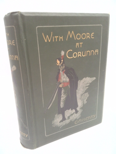 With Moore at Corunna: With 12 Original Illustrations and 4 Maps