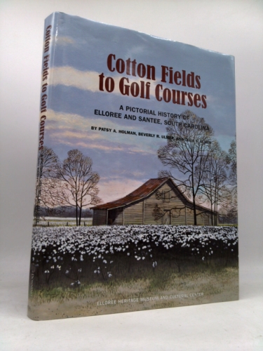 Cotton Fields to Golf Courses: A Pictorial History of Elloree and Santee, South Carolina