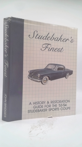 Studebaker's Finest A History and Restoration Guide for the '53-'54 Studebaker Sports Coupe
