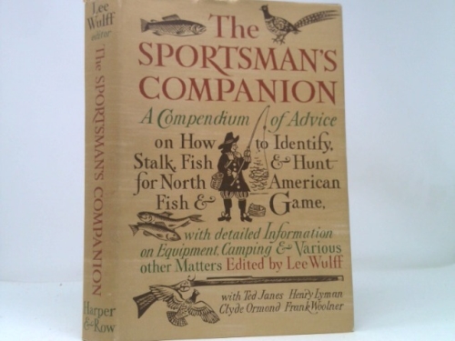 The Sportsman's Companion: A Compendium of Advice on How to Identify, Stalk, Fish and Hunt for North American Fish and Game