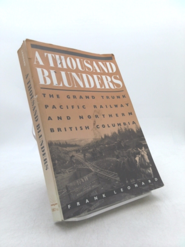 A Thousand Blunders: The Grand Trunk Pacific Railway and Northern British Columbia