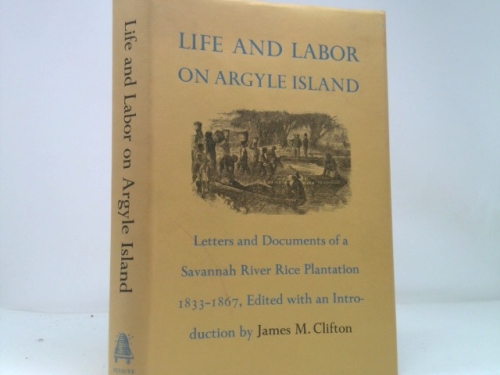 Life and Labor on Argyle Island: Letters and Documents of a Savannah Rice Plantation 1833-1867