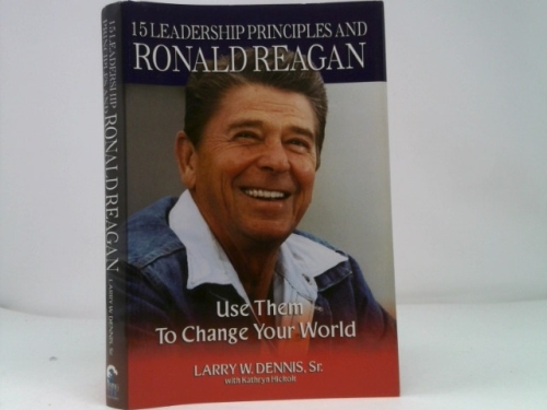 15 Leadership Principles and Ronald Reagan - Use Them to Change Your World