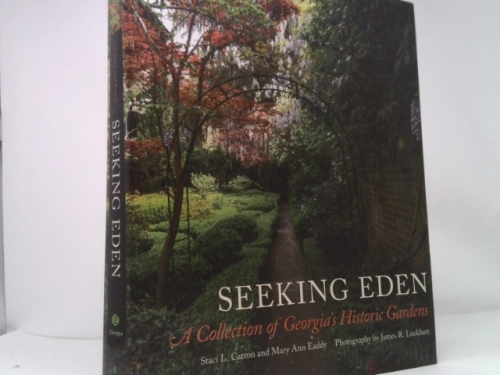 Seeking Eden: A Collection of Georgia’s Historic Gardens (1st Ed)