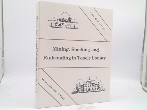 Mining Smelting and Railroading in Tooele County From Beef to Bullion
