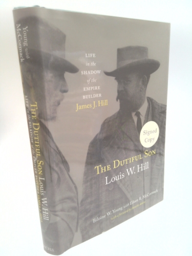 The Dutiful Son, Louis W. Hill: Life in the Shadow of the Empire Builder, James J. Hill