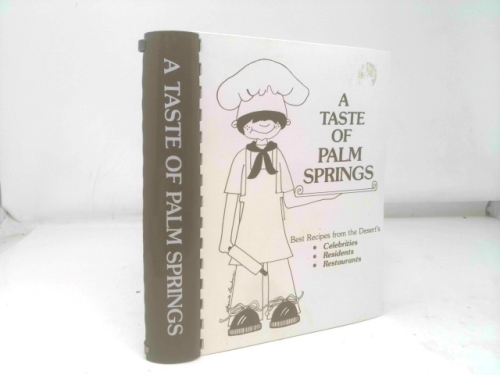 A Taste of Palm Springs: Best Recipes from the Desert's Celebrities, Residents, Restaurants (appetizers, soups, salads, breads & pancakes, meats, poultry & seafood, one dish meals, vegetables & accomp